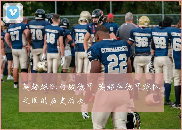 英超球队对战德甲 英超和德甲球队之间的历史对决